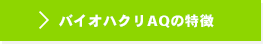 バイオハクリAQの特徴